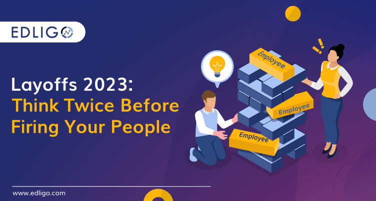 Layoffs 2023: Think Twice Before Firing Your People - EDLIGO