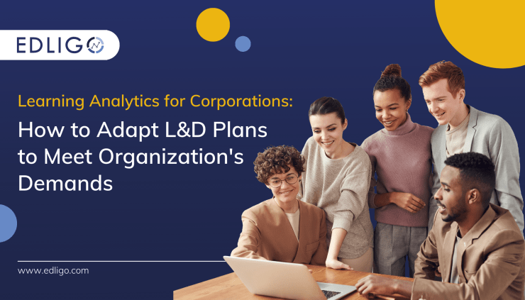 Learning Analytics for Corporations: How to Adapt L&D Plans to Meet Organization’s Demands